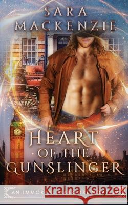 Heart of the Gunslinger: An Immortal Warriors Novella Sara MacKenzie 9780648937111