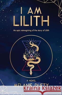 I Am Lilith: An epic reimagining of the story of Lilith Melanie Dufty 9780648937869 Melanie Hubbard