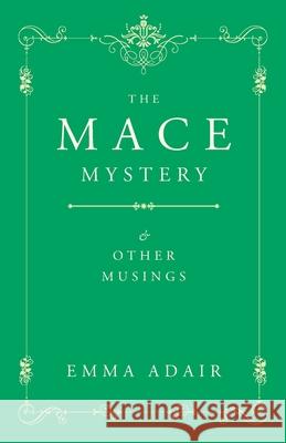The Mace Mystery and Other Musings Emma Adair 9780648939931
