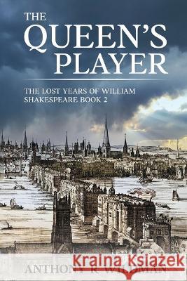 The Queen's Player: The Lost Years of William Shakespeare Book 2 Wildman, Anthony R. 9780648945444 Plutus Publishing Australia