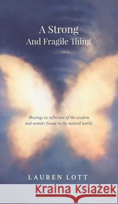 A Strong and Fragile Thing: Musings in reflection of the wisdom and wonder found in the natural world Lauren Lott Islam Farid 9780648946625 Lauren Lott