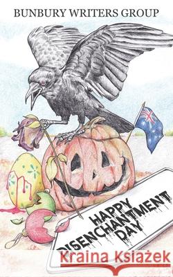 Happy Disenchantment Day: Short Stories of Hapless Holidays Bunbury Writers Group 9780648949664