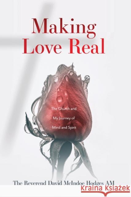 Making Love Real: The Church and My Journey of Mind and Spirit David McIndoe Hodges 9780648950806 Silverbird Publishing