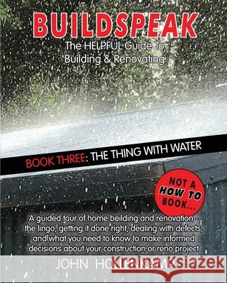 Buildspeak #3 - The Thing with Water: Getting an Understanding of How Water from Outside a House Gets in and Inside Water Gets Out to Cause Major Prob John Hollenkamp 9780648951520 Hkayz Buildspeak Publishing