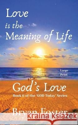 Love is the Meaning of Life: GOD's Love Bryan W. Foster Karen M. Foster 9780648952022 Great Developments Publishers