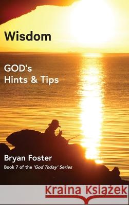Wisdom: GOD's Hints and Tips Bryan W. Foster Karen M. Foster 9780648952046 Great Developments Publishers