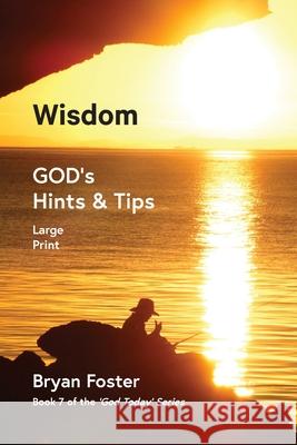 Wisdom: GOD's Hints and Tips Bryan W. Foster Karen M. Foster Bryan W. Foster 9780648952053 Great Developments Publishers