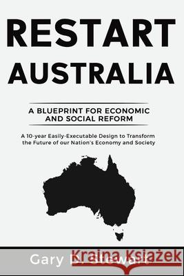Restart Australia: A Blueprint for Economic & Social Reform Gary D Stewart 9780648952466