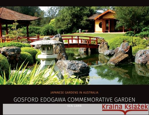 Gosford Edogawa Commemorative Garden by Ken Lamb: Japanese Gardens in Australia Ken Lamb 9780648955108 Imperial Gardens Landscape Pty Ltd