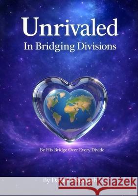 Unrivaled in Bridging Divisions: Be His Bridge Over Every Divide Daniel Shayesteh 9780648955870 Talesh Books