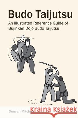 Budo Taijutsu: An Illustrated Reference Guide of Bujinkan Dojo Budo Taijutsu Duncan Mitchell 9780648960805 Budo Dokokai