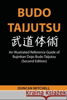 Budo Taijutsu: An Illustrated Reference Guide of Bujinkan Dojo Budo Taijutsu (Second Edition) Duncan Mitchell 9780648960843 Budo Dokokai
