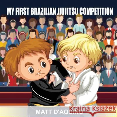 My First Brazilian Jiujitsu Competition Matt D'Aquino 9780648965312 Beyond Grappling