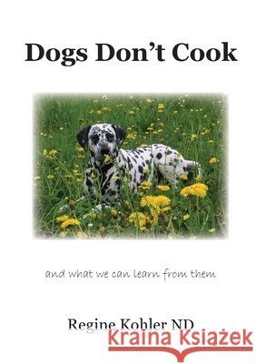 Dogs Don't Cook and what we can learn from them Regine Kohler 9780648966609
