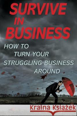 Survive in Business: How to Turn Your Struggling Business Around Steve Lloyd 9780648971900 Survive in Business