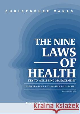 The 9 Laws of Health: Key to Wellbeing Management Grow Healthier - Live Smarter - Live longer Christopher Vakas Jane Maughan Jill Antuar 9780648973119 Wellbeing Management