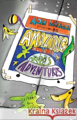 Adam Wallace Presents ... Amazing Alien Adventures! Adam Wallace Kat Rattray 9780648973713 Krueger Wallace Press