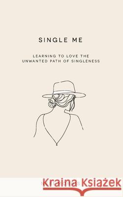 Single Me: Learning to Love the Unwanted Path of Singleness Neri Morris 9780648976417