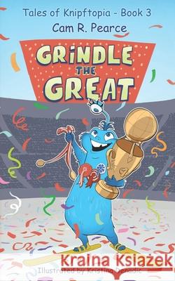 Grindle the Great: Tales of Knipftopia Book 3 Kristina Denadic Cam R. Pearce 9780648976998 Advanced Scientific Communications