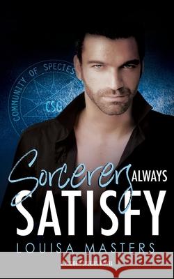 Sorcerers Always Satisfy: A Hidden Species Novel Louisa Masters 9780648977636 World of Words