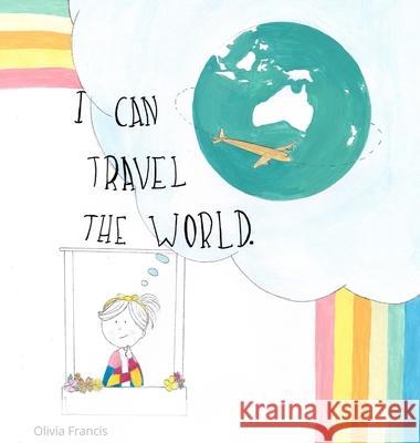 I Can Travel The World: Dedicated to the Kids of 2020 Olivia R. Francis 9780648978800