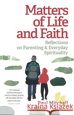 Matters of Life and Faith: Reflections on Parenting & Everyday Spirituality Paul Mitchell 9780648982234 Coventry Press