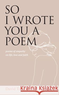 So I Wrote You a Poem: poems of empathy on life, loss and faith David Tensen 9780648989349 St Macrina Press