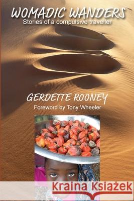 Womadic Wanders: Stories of a Compulsive Traveller Gerdette Rooney 9780648990635
