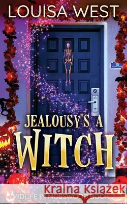 Jealousy's A Witch: A Paranormal Women's Fiction Romance Novel (Mosswood #2) West, Louisa 9780648992707 Louisa West