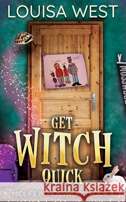 Get Witch Quick: A Paranormal Women's Fiction Romance Novel (Midlife in Mosswood #4): A Paranormal Women's Fiction Romance Novel Louisa West 9780648992721 Louisa Loder