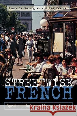 Streetwise French: (Book Only): Speak and Understand Everyday French Isabelle Rodrigues Ted Neather Ted Neather 9780658004162 McGraw-Hill Companies
