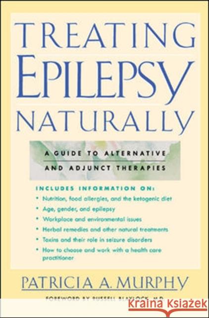 Treating Epilepsy Naturally: A Guide to Alternative and Adjunct Therapies Murphy, Patricia 9780658013799