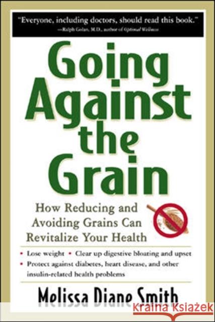 Going Against the Grain: How Reducing and Avoiding Grains Can Revitalize Your Health Melissa Diane Smith 9780658017223