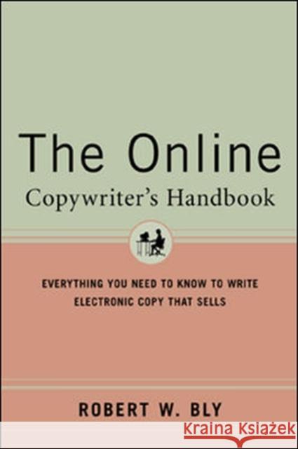 The Online Copywriter's Handbook: Everything You Need to Know to Write Electronic Copy That Sells Bly, Robert 9780658020995 0