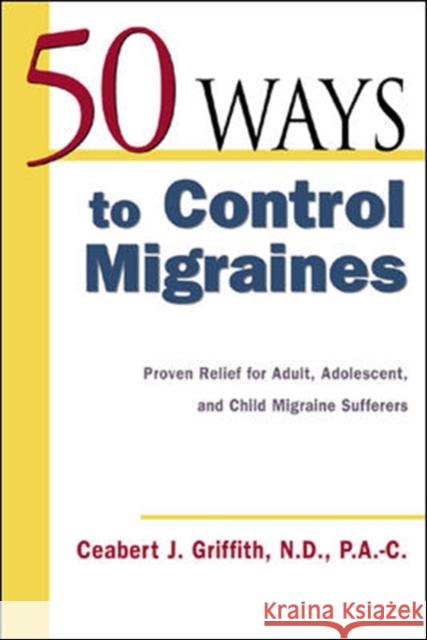 50 Ways to Control Migraines: Practical, Everyday Tips to Empower Migraine Sufferers to Live a Headache-Free Life Griffith, Ceabert 9780658021572 McGraw-Hill Companies