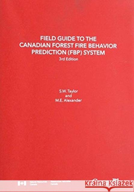 Field Guide to the Canadian Forest Fire Behavior Prediction (Fbp) System. 3rd Edition. S W Taylor M E Alexander  9780660274867 Canadian Museum of Nature