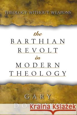 The Barthian Revolt in Modern Theology: Theology without Weapons Gary Dorrien 9780664221515 Westminster/John Knox Press,U.S.