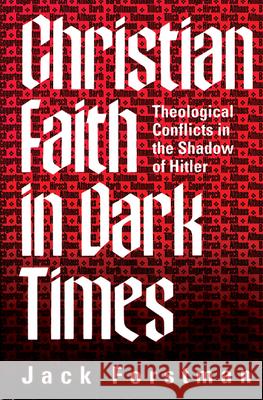 Christian Faith in Dark Times: Theological Conflicts in the Shadow of Hitler Forstman, Jack 9780664221584
