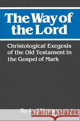 The Way of the Lord: Christological Exegesis of the Old Testament in the Gospel of Mark Marcus, Joel 9780664221690 Westminster John Knox Press