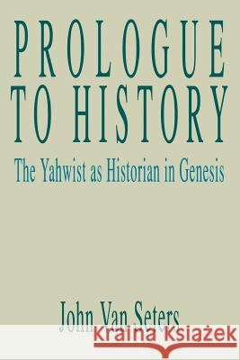 Prologue to History: The Yahwist as Historian in Genesis Van Seters, John 9780664221799 Westminster John Knox Press