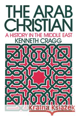 The Arab Christian: A History in the Middle East Cragg, Kenneth 9780664221829