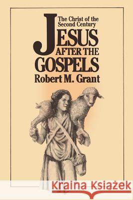 Jesus After the Gospels: The Christ of the Second Century Grant, Robert M. 9780664221881