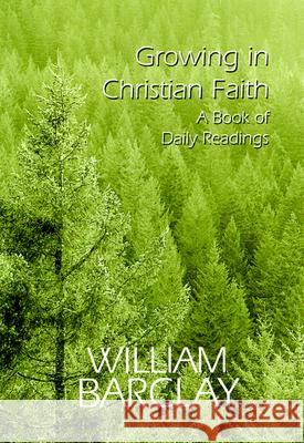 Growing in Christian Faith: A Book of Daily Readings Barclay, William 9780664222277 Westminster John Knox Press