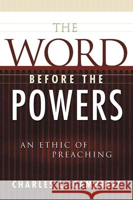 The Word Before the Powers: An Ethic of Preaching Campbell, Charles L. 9780664222338