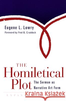 The Homiletical Plot, Expanded Edition: The Sermon as Narrative Art Form Eugene L. Lowry 9780664222642 Westminster/John Knox Press,U.S.