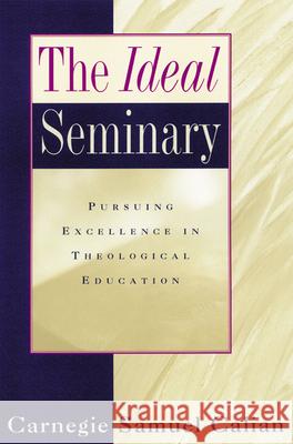 The Ideal Seminary: Pursuing Excellence in Theological Education Calian, Carnegie Samuel 9780664222666 Westminster John Knox Press