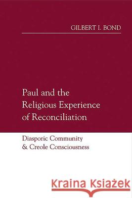 Paul and the Religious Experience of Reconciliation: Diasporic Community and Creole Consciousness Bond, Gilbert I. 9780664222710 Westminster John Knox Press