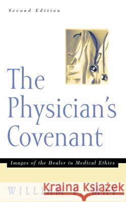 The Physician's Convenant: Images of the Healer in Medical Ethics May, William F. 9780664222741 Westminster John Knox Press