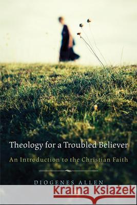 Theology for a Troubled Believer: An Introduction to the Christian Faith Allen, Diogenes 9780664223229 Westminster John Knox Press