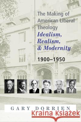 The Making of American Liberal Theology: Idealism, Realism, and Modernity 1900-1950 Dorrien, Gary 9780664223557 Westminster John Knox Press